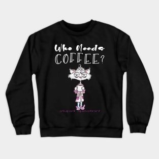 Who Needs Coffee? That's A Stupid Question! Crewneck Sweatshirt